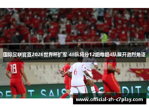 国际足联官宣2026世界杯扩军 48队将分12组每组4队展开激烈角逐