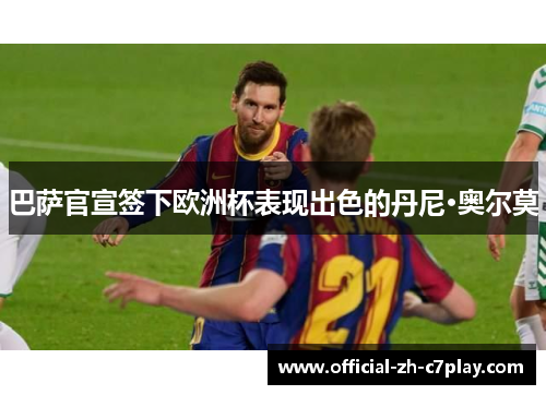 巴萨官宣签下欧洲杯表现出色的丹尼·奥尔莫